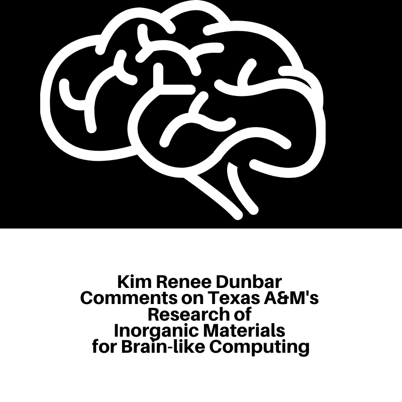 Kim Renee Dunbar Comments on Texas A&M’s Research of Inorganic Materials for Brain-like Computing